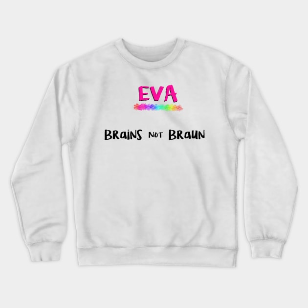 Eva - Brains not Braun Crewneck Sweatshirt by RFMDesigns